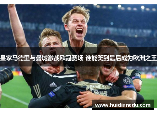 皇家马德里与曼城激战欧冠赛场 谁能笑到最后成为欧洲之王